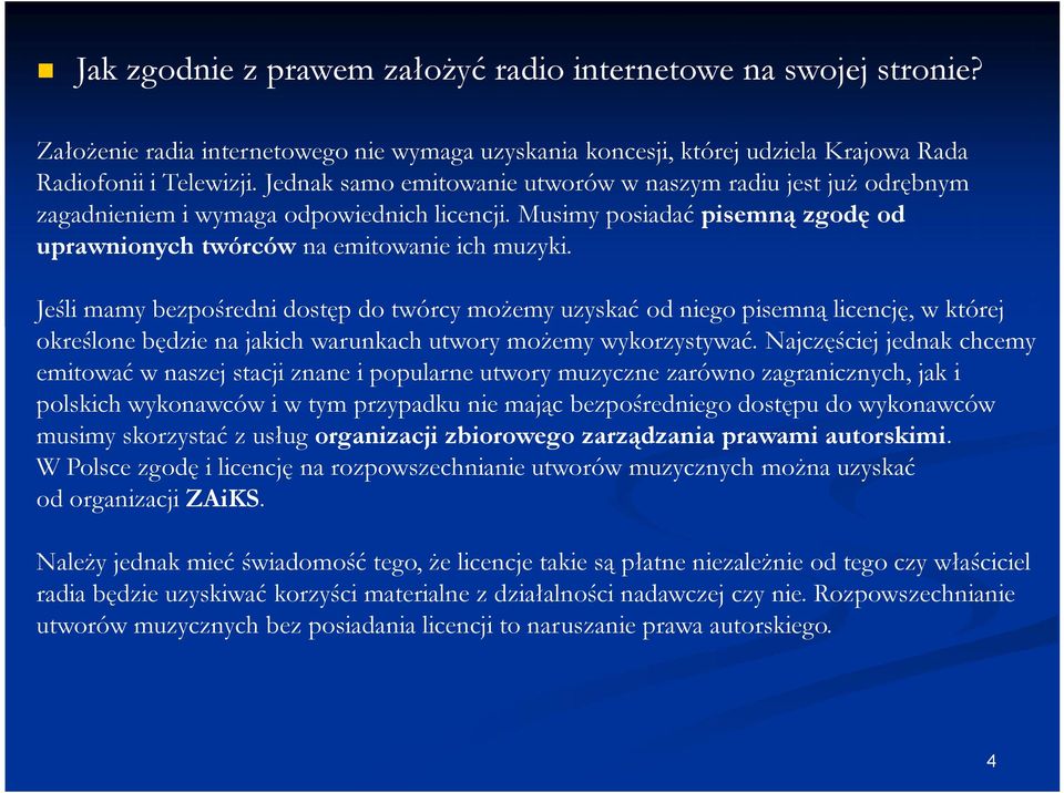 Jeśli mamy bezpośredni dostęp do twórcy możemy uzyskać od niego pisemną licencję, w której określone będzie na jakich warunkach utwory możemy wykorzystywać.