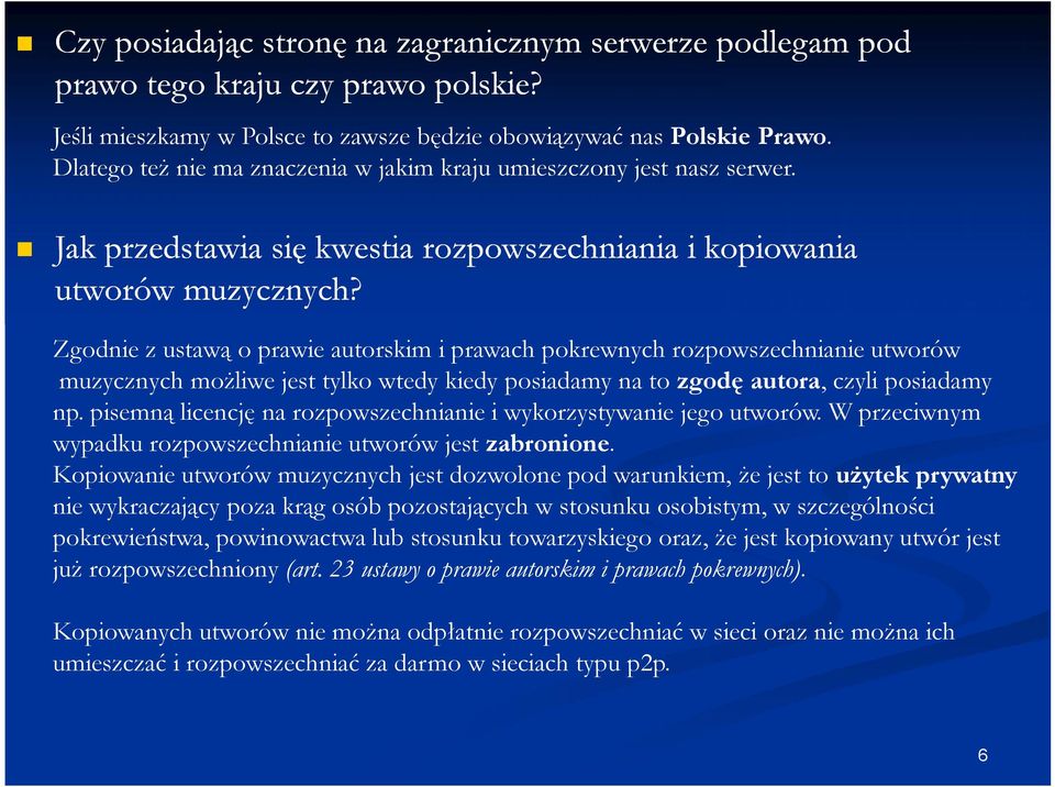 Zgodnie z ustawą o prawie autorskim i prawach pokrewnych rozpowszechnianie utworów muzycznych możliwe jest tylko wtedy kiedy posiadamy na to zgodę autora, czyli posiadamy np.