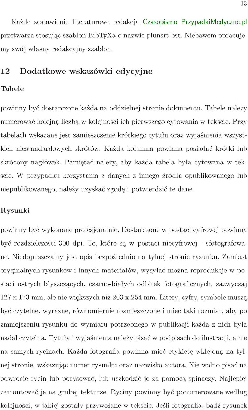 Przy tabelach wskazane jest zamieszczenie krótkiego tytułu oraz wyjaśnienia wszystkich niestandardowych skrótów. Każda kolumna powinna posiadać krótki lub skrócony nagłówek.