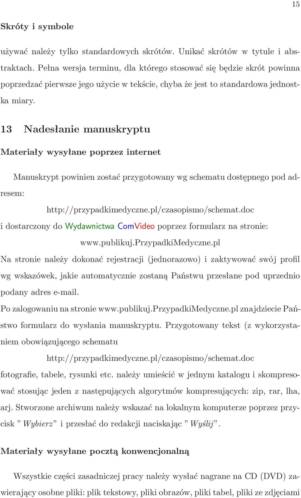 13 Nadesłaniemanuskryptu Materiały wysyłane poprzez internet Manuskrypt powinien zostać przygotowany wg schematu dostępnego pod adresem: http://przypadkimedyczne.pl/czasopismo/schemat.