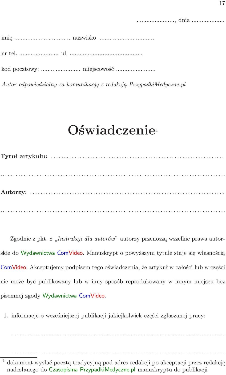 Akceptujemy podpisem tego oświadczenia, że artykuł w całości lub w części nie może być publikowany lub w inny sposób reprodukowany w innym miejscu bez pisemnej zgody Wydawnictwa ComVideo. 1.