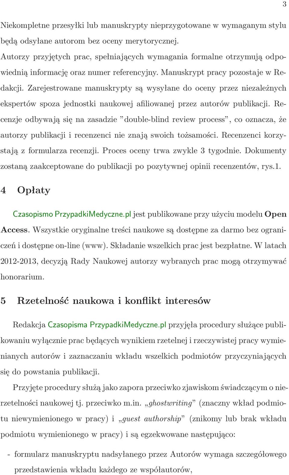 Zarejestrowane manuskrypty są wysyłane do oceny przez niezależnych ekspertów spoza jednostki naukowej afiliowanej przez autorów publikacji.