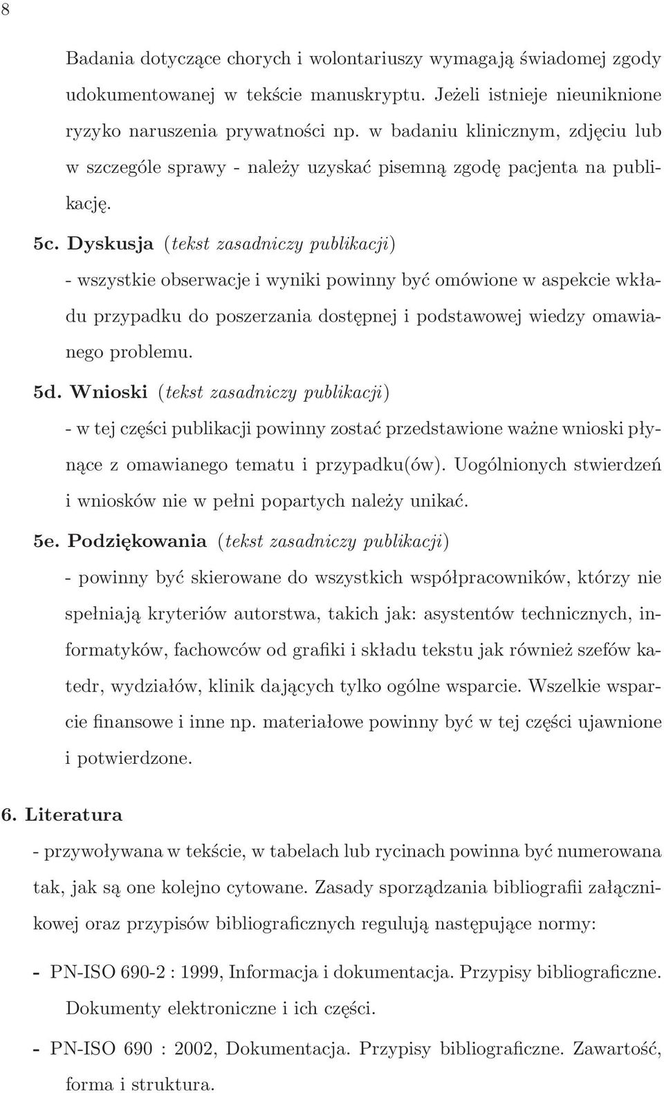 Dyskusja(tekst zasadniczy publikacji) - wszystkie obserwacje i wyniki powinny być omówione w aspekcie wkładu przypadku do poszerzania dostępnej i podstawowej wiedzy omawianego problemu. 5d.