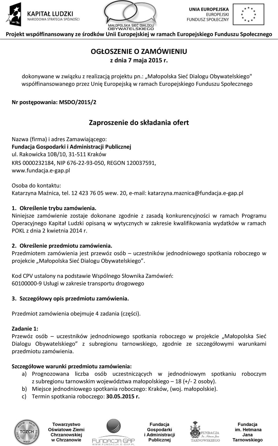 (firma) i adres Zamawiającego: ul. Rakowicka 10B/10, 31-511 Kraków KRS 0000232184, NIP 676-22-93-050, REGON 120037591, www.fundacja.e-gap.pl Osoba do kontaktu: Katarzyna Maźnica, tel.