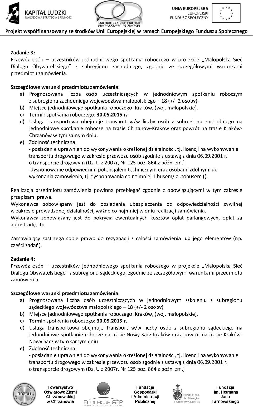 d) Usługa transportowa obejmuje transport w/w liczby osób z subregionu zachodniego na jednodniowe spotkanie robocze na trasie Chrzanów-Kraków oraz powrót na trasie Kraków- Chrzanów w tym samym dniu.