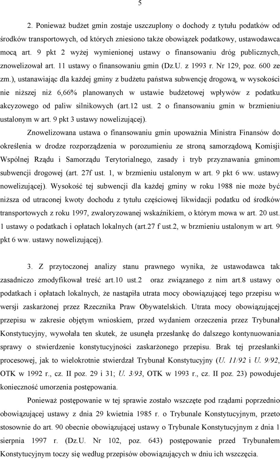 ), ustanawiając dla każdej gminy z budżetu państwa subwencję drogową, w wysokości nie niższej niż 6,66% planowanych w ustawie budżetowej wpływów z podatku akcyzowego od paliw silnikowych (art.12 ust.