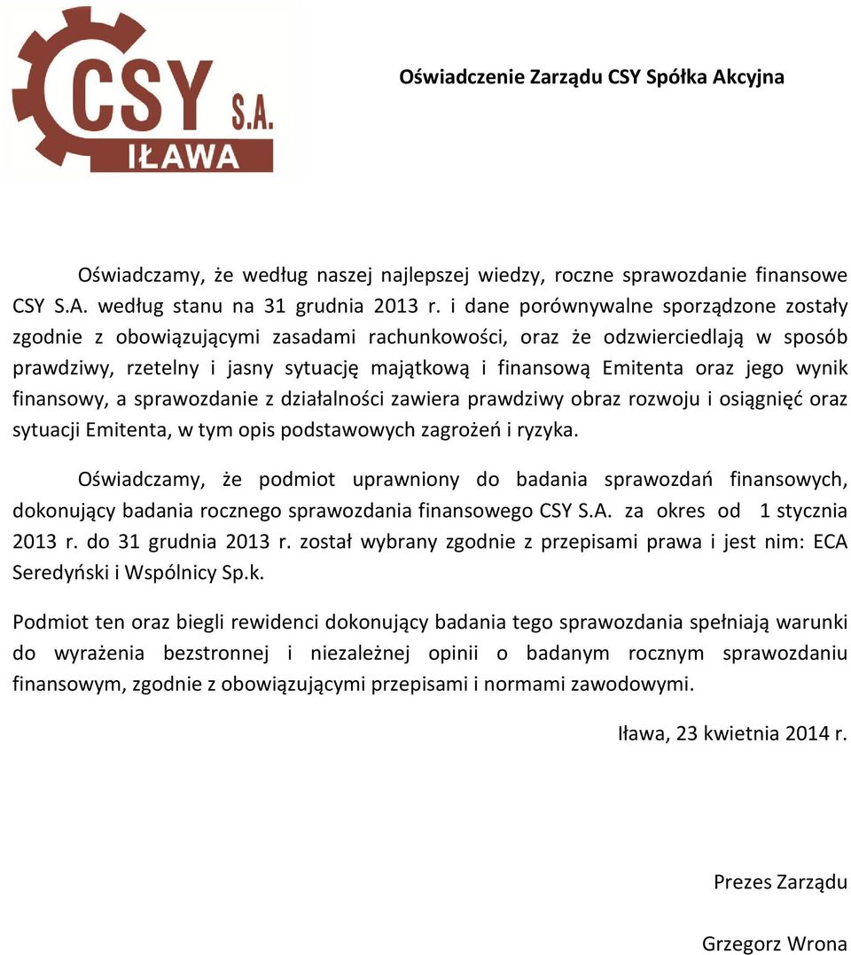 wynik finansowy, a sprawozdanie z działalności zawiera prawdziwy obraz rozwoju i osiągnięć oraz sytuacji Emitenta, w tym opis podstawowych zagrożeń i ryzyka.