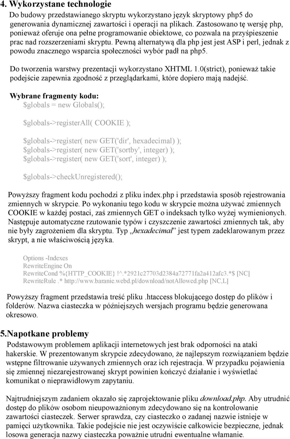 Pewną alternatywą dla php jest jest ASP i perl, jednak z powodu znacznego wsparcia społeczności wybór padł na php5. Do tworzenia warstwy prezentacji wykorzystano XHTML 1.