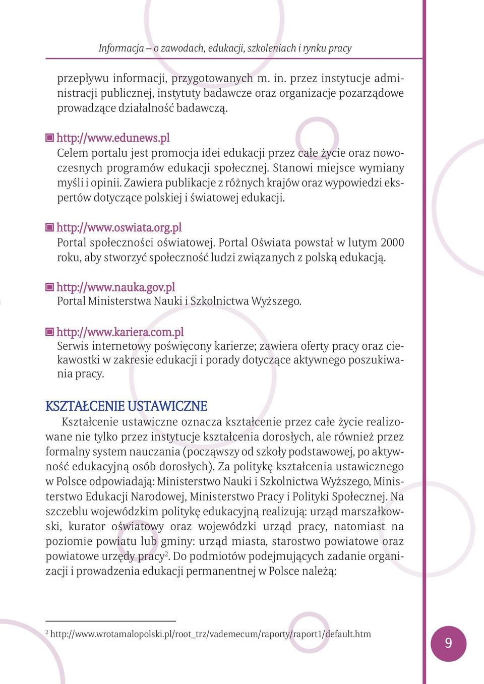 Zawiera publikacje z różnych krajów oraz wypowiedzi ekspertów dotyczące polskiej i światowej edukacji. http://www.oswiata.org.pl Portal społeczności oświatowej.