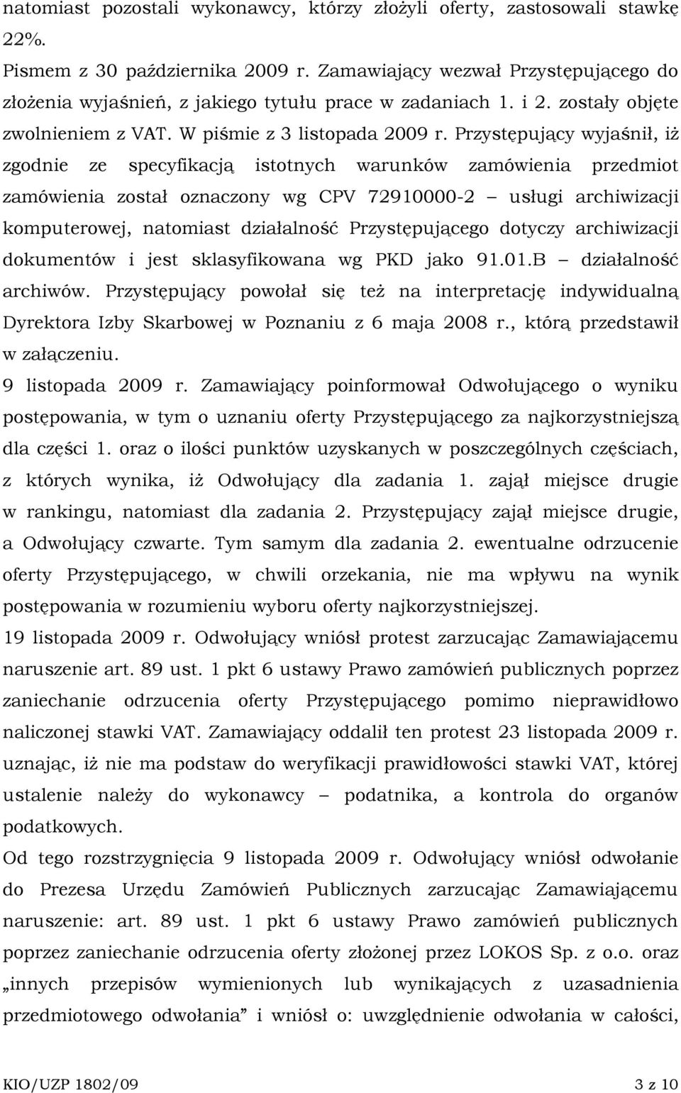Przystępujący wyjaśnił, iŝ zgodnie ze specyfikacją istotnych warunków zamówienia przedmiot zamówienia został oznaczony wg CPV 72910000-2 usługi archiwizacji komputerowej, natomiast działalność