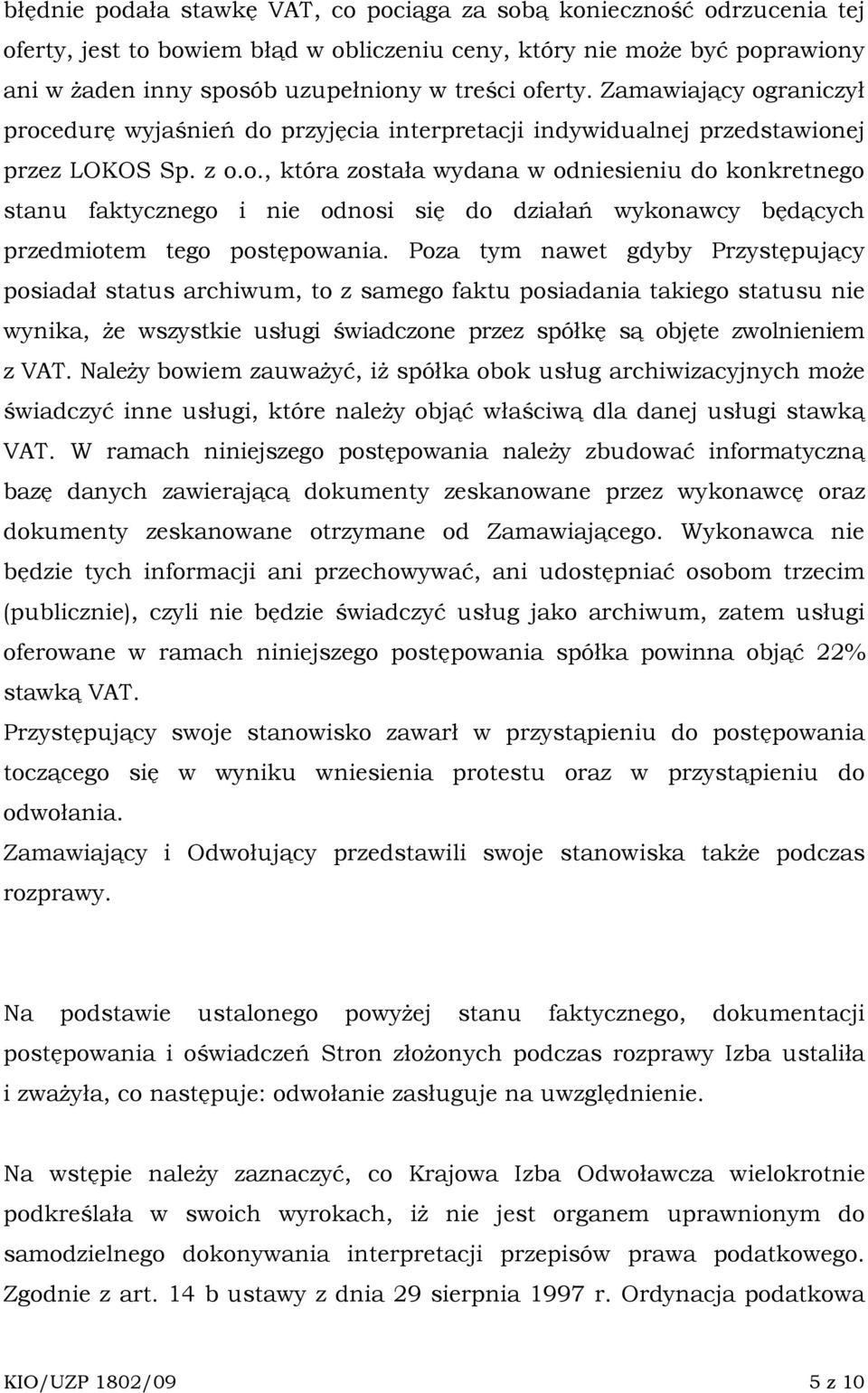 Poza tym nawet gdyby Przystępujący posiadał status archiwum, to z samego faktu posiadania takiego statusu nie wynika, Ŝe wszystkie usługi świadczone przez spółkę są objęte zwolnieniem z VAT.