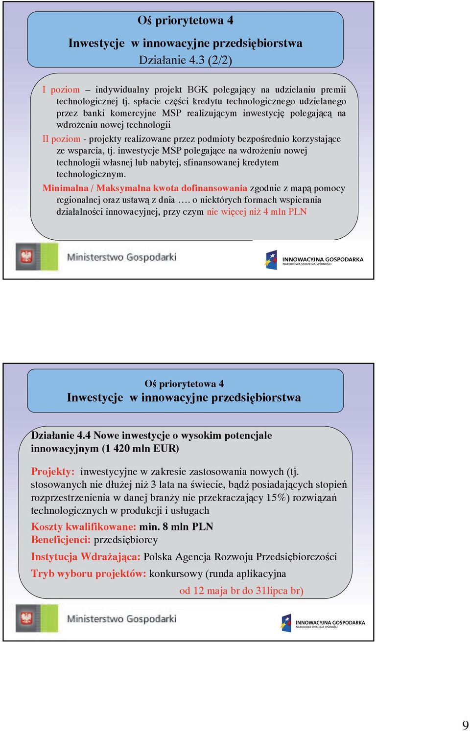 bezpośrednio korzystające ze wsparcia, tj. inwestycje MSP polegające na wdrożeniu nowej technologii własnej lub nabytej, sfinansowanej kredytem technologicznym.