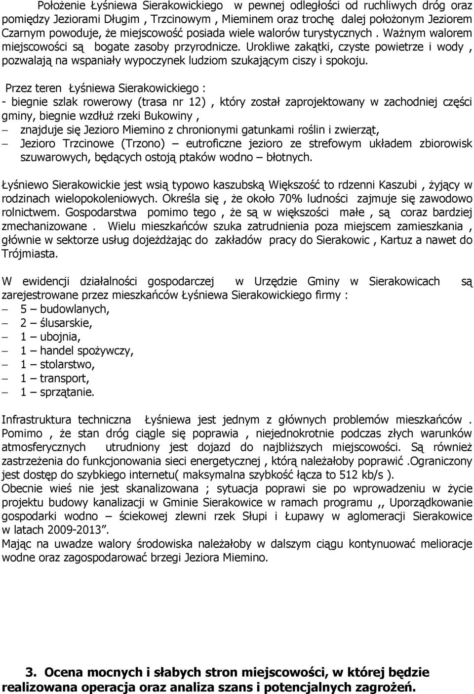 Urokliwe zakątki, czyste powietrze i wody, pozwalają na wspaniały wypoczynek ludziom szukającym ciszy i spokoju.