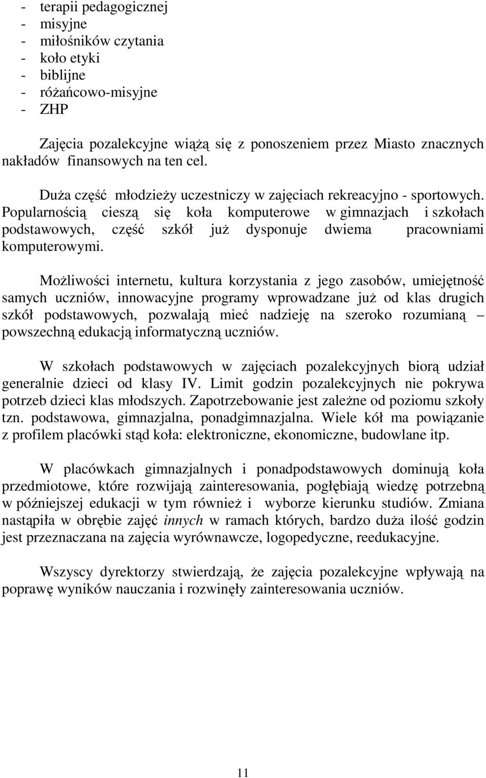 Popularnością cieszą się koła komputerowe w gimnazjach i szkołach podstawowych, część szkół juŝ dysponuje dwiema pracowniami komputerowymi.