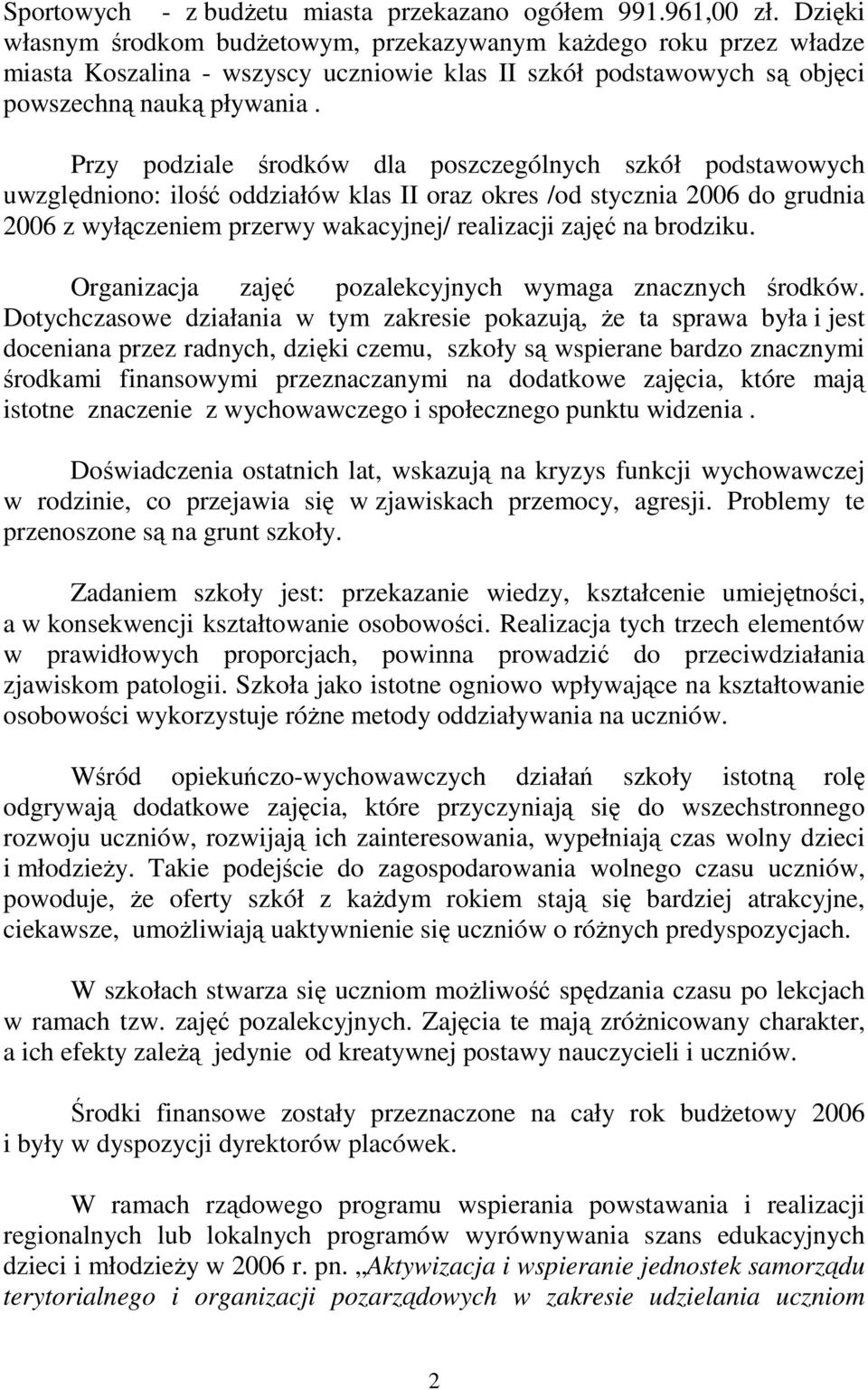 Przy podziale środków dla poszczególnych szkół podstawowych uwzględniono: ilość oddziałów klas II oraz okres /od stycznia 2006 do grudnia 2006 z wyłączeniem przerwy wakacyjnej/ realizacji zajęć na