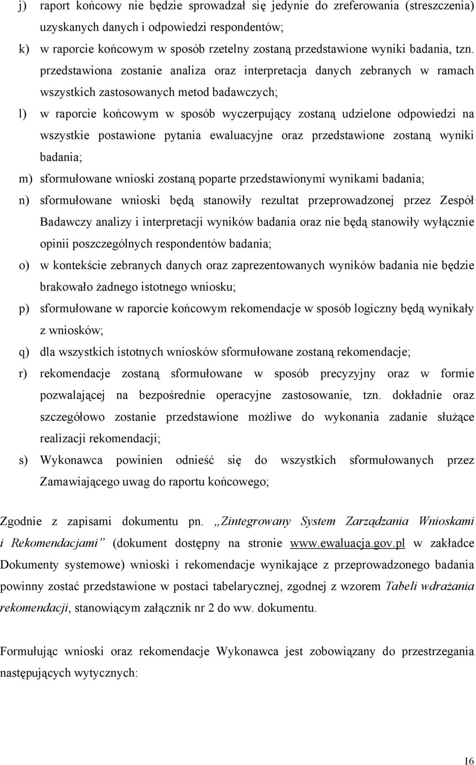 przedstawiona zostanie analiza oraz interpretacja danych zebranych w ramach wszystkich zastosowanych metod badawczych; l) w raporcie końcowym w sposób wyczerpujący zostaną udzielone odpowiedzi na