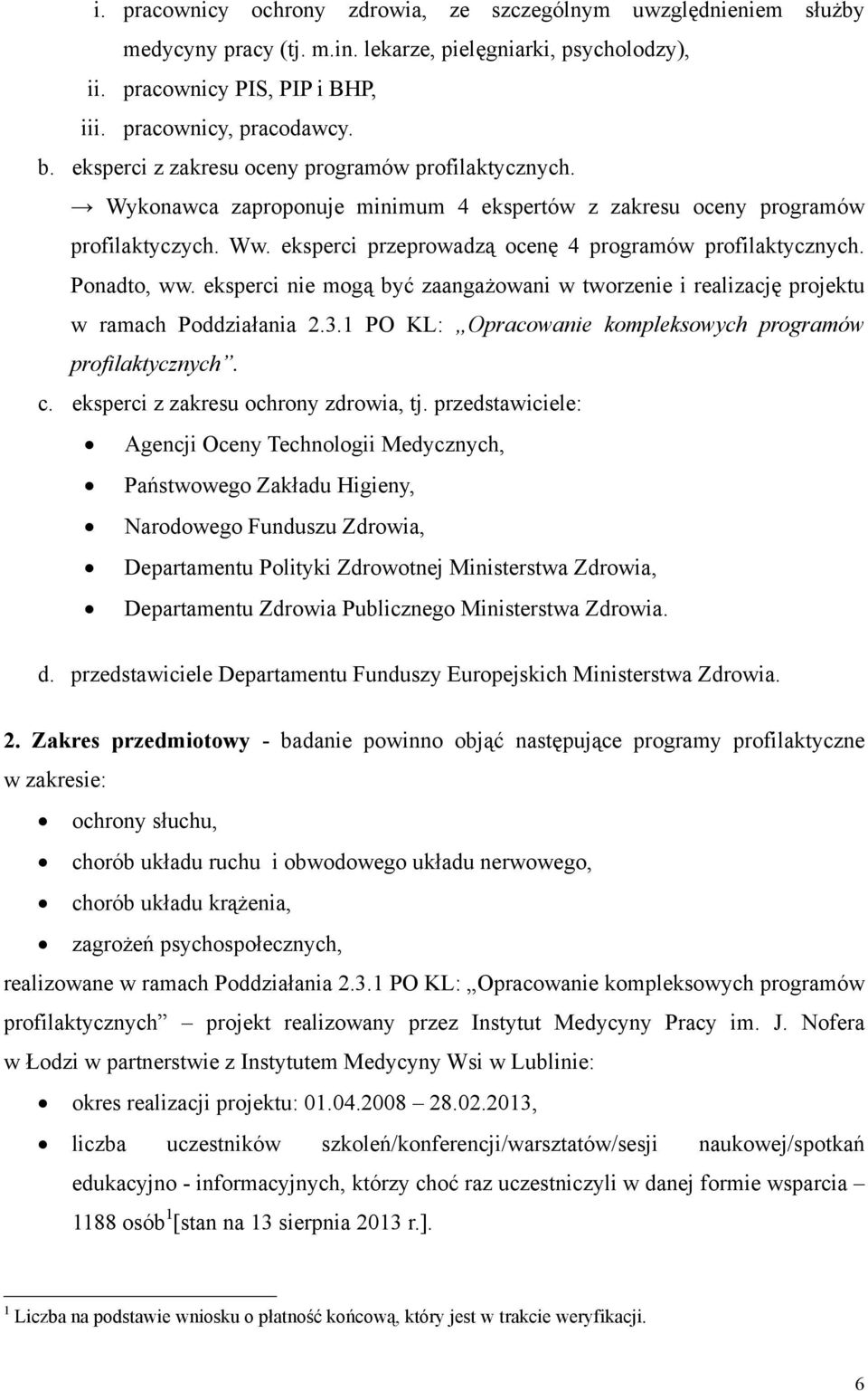 Ponadto, ww. eksperci nie mogą być zaangażowani w tworzenie i realizację projektu w ramach Poddziałania 2.3.1 PO KL: Opracowanie kompleksowych programów profilaktycznych. c.