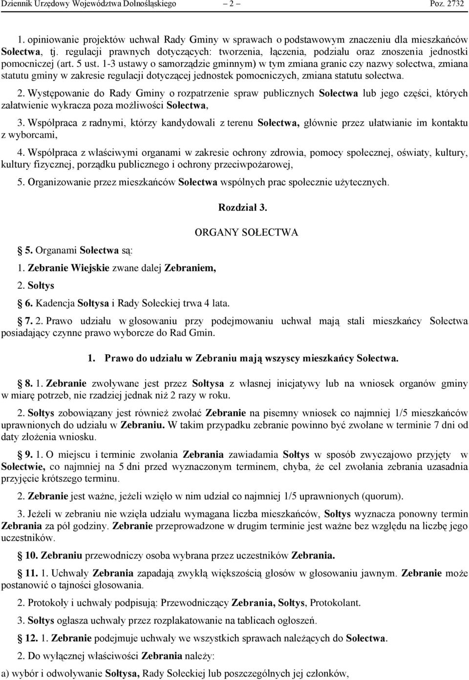 1-3 ustawy o samorządzie gminnym) w tym zmiana granic czy nazwy sołectwa, zmiana statutu gminy w zakresie regulacji dotyczącej jednostek pomocniczych, zmiana statutu sołectwa. 2.