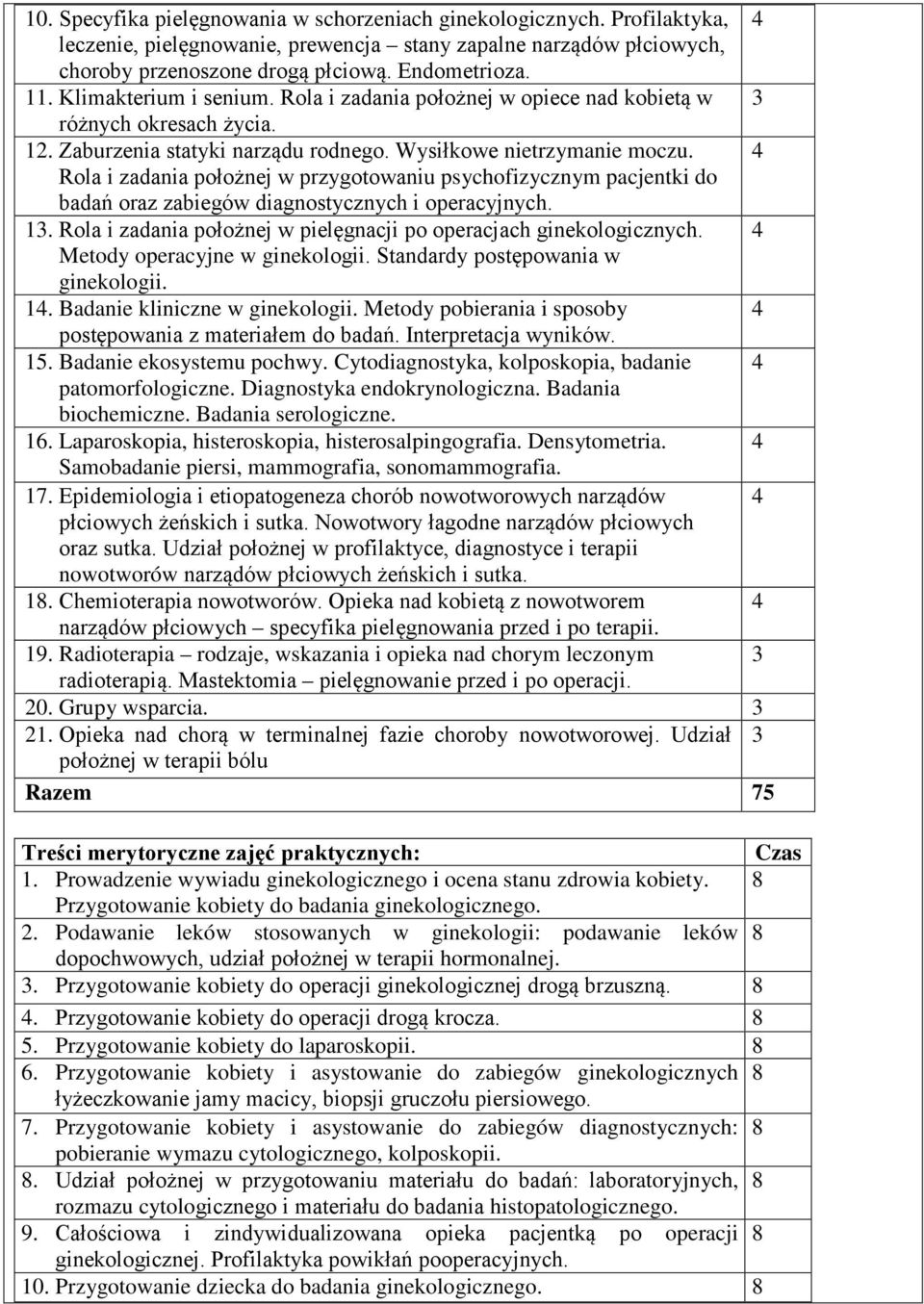 4 Rola i zadania położnej w przygotowaniu psychofizycznym pacjentki do badań oraz zabiegów diagnostycznych i operacyjnych. 13. Rola i zadania położnej w pielęgnacji po operacjach ginekologicznych.