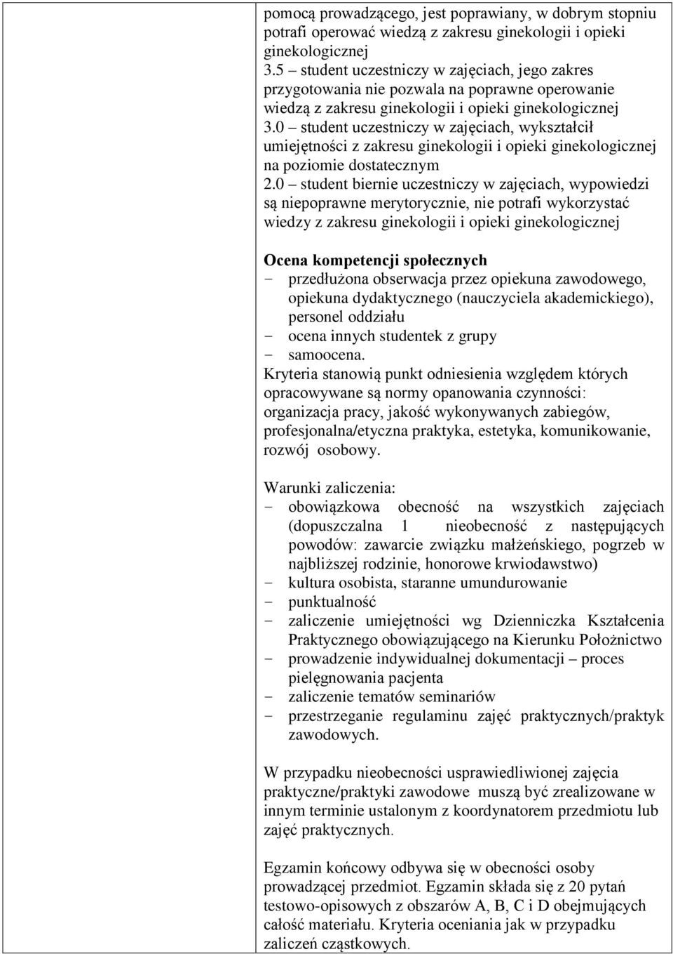 0 student uczestniczy w zajęciach, wykształcił umiejętności z zakresu ginekologii i opieki ginekologicznej na poziomie dostatecznym 2.