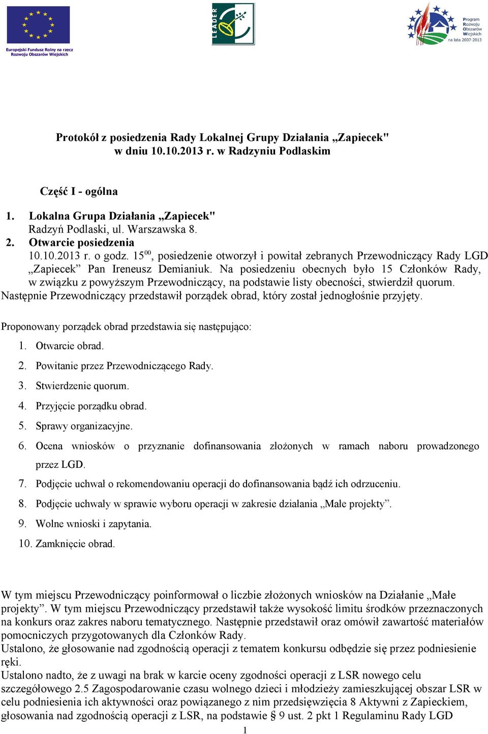 Na posiedzeniu obecnych było 15 Członków Rady, w związku z powyższym Przewodniczący, na podstawie listy obecności, stwierdził quorum.