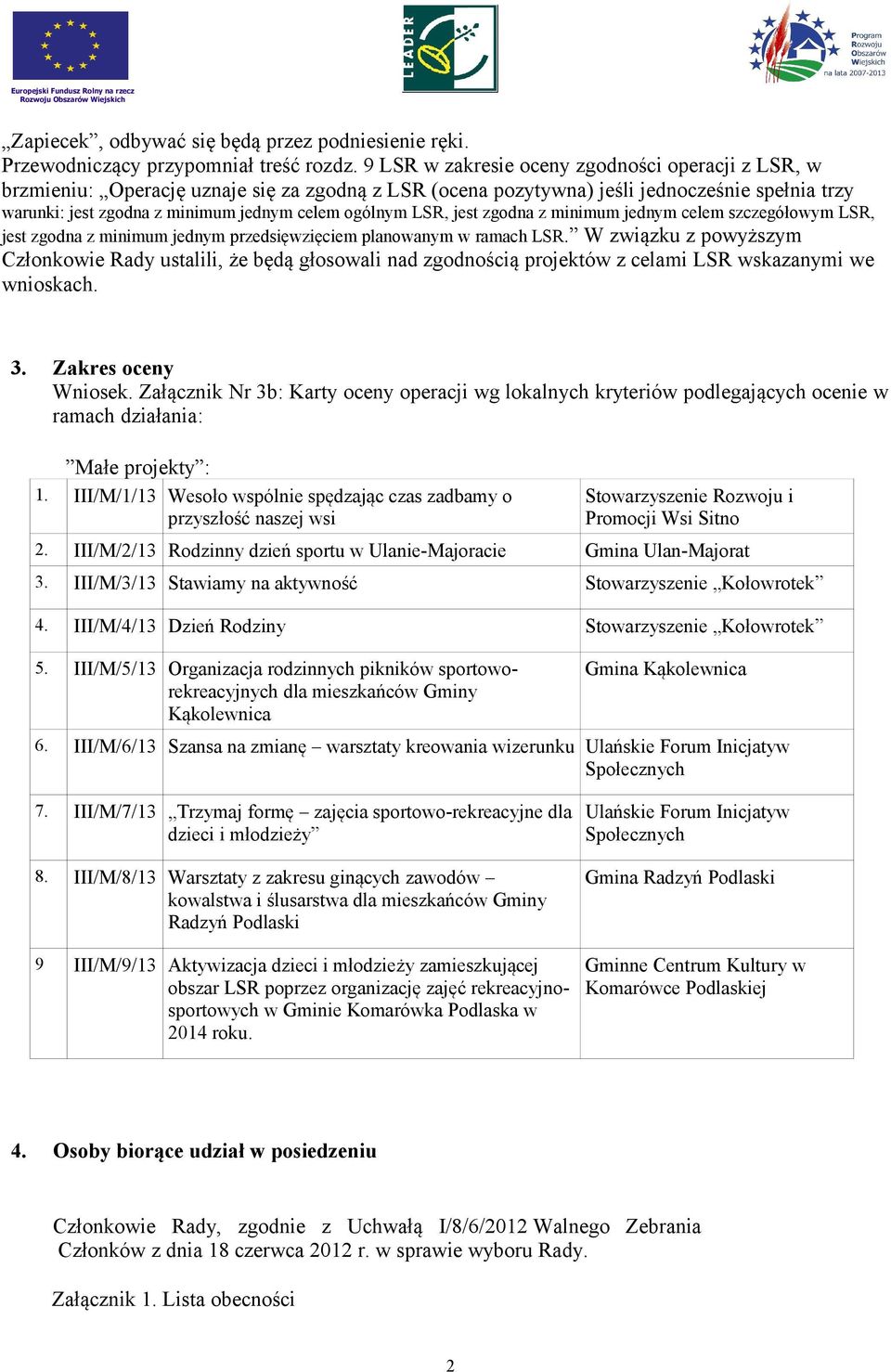 LSR, jest zgodna z minimum jednym celem szczegółowym LSR, jest zgodna z minimum jednym przedsięwzięciem planowanym w ramach LSR.