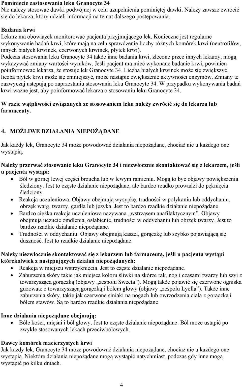 Konieczne jest regularne wykonywanie badań krwi, które mają na celu sprawdzenie liczby różnych komórek krwi (neutrofilów, innych białych krwinek, czerwonych krwinek, płytek krwi).