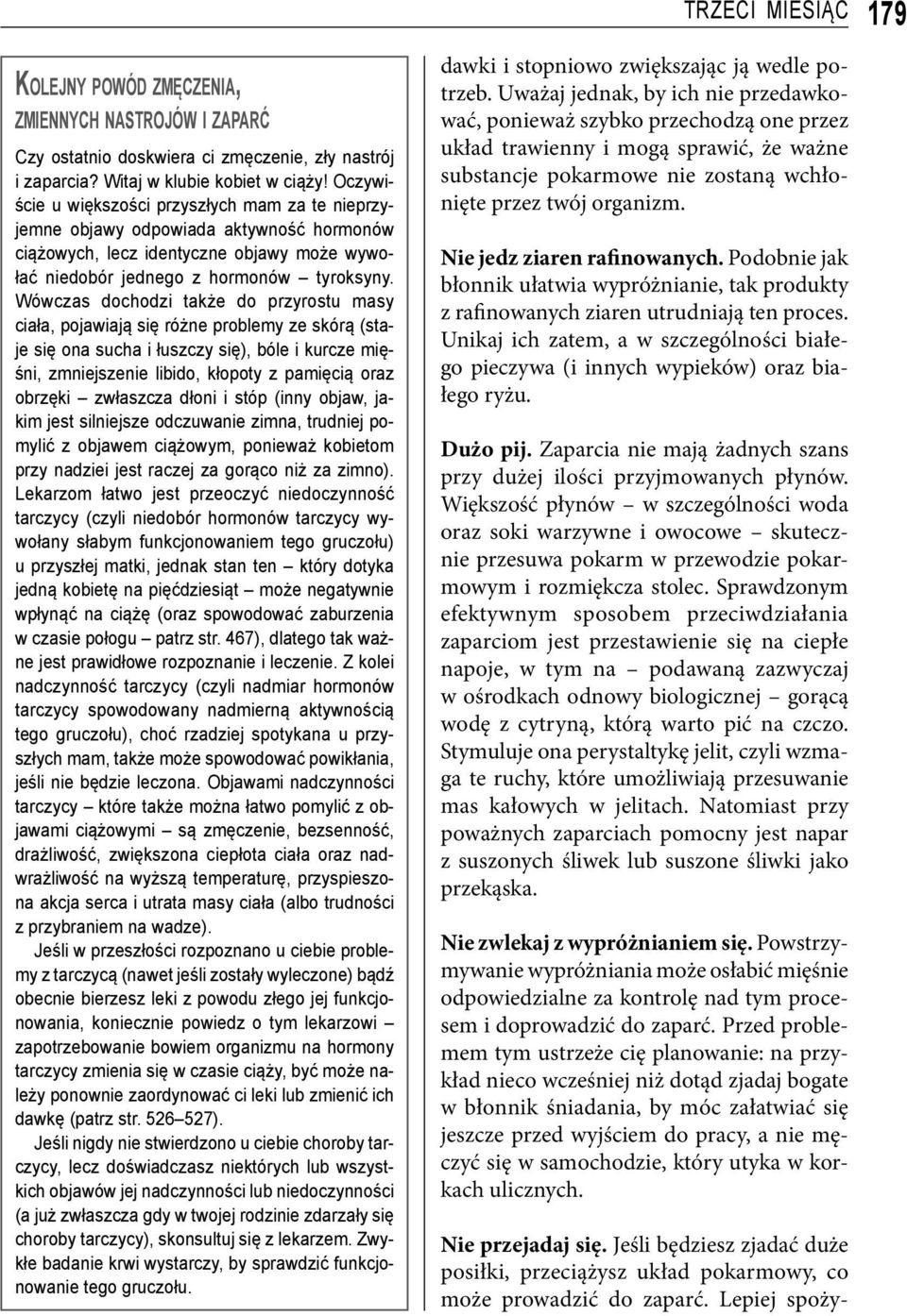 Wówczas dochodzi także do przyrostu masy ciała, pojawiają się różne problemy ze skórą (staje się ona sucha i łuszczy się), bóle i kurcze mięśni, zmniejszenie libido, kłopoty z pamięcią oraz obrzęki