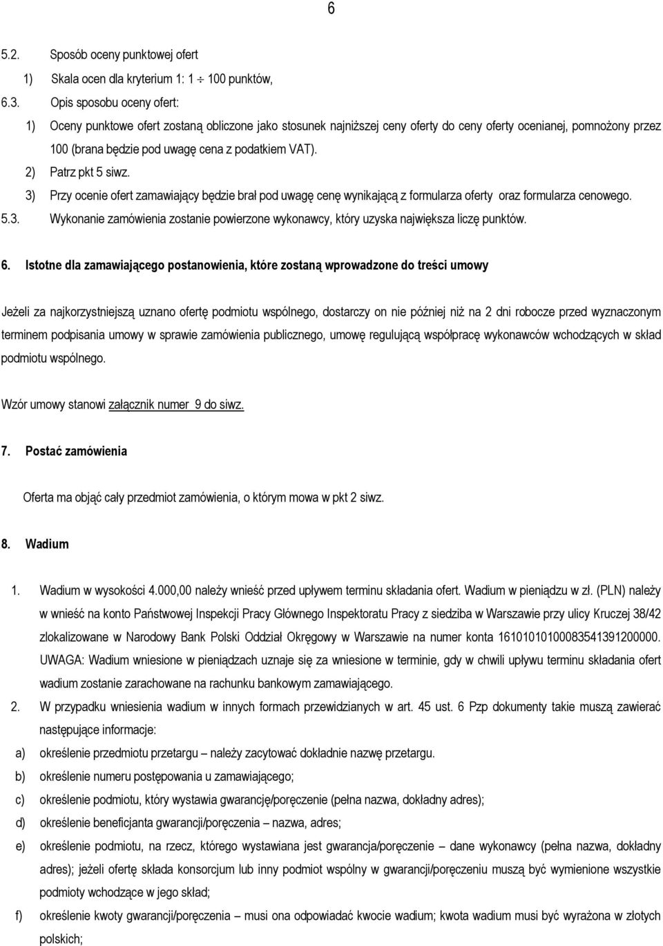 2) Patrz pkt 5 siwz. 3) Przy ocenie ofert zamawiający będzie brał pod uwagę cenę wynikającą z formularza oferty oraz formularza cenowego. 5.3. Wykonanie zamówienia zostanie powierzone wykonawcy, który uzyska największa liczę punktów.