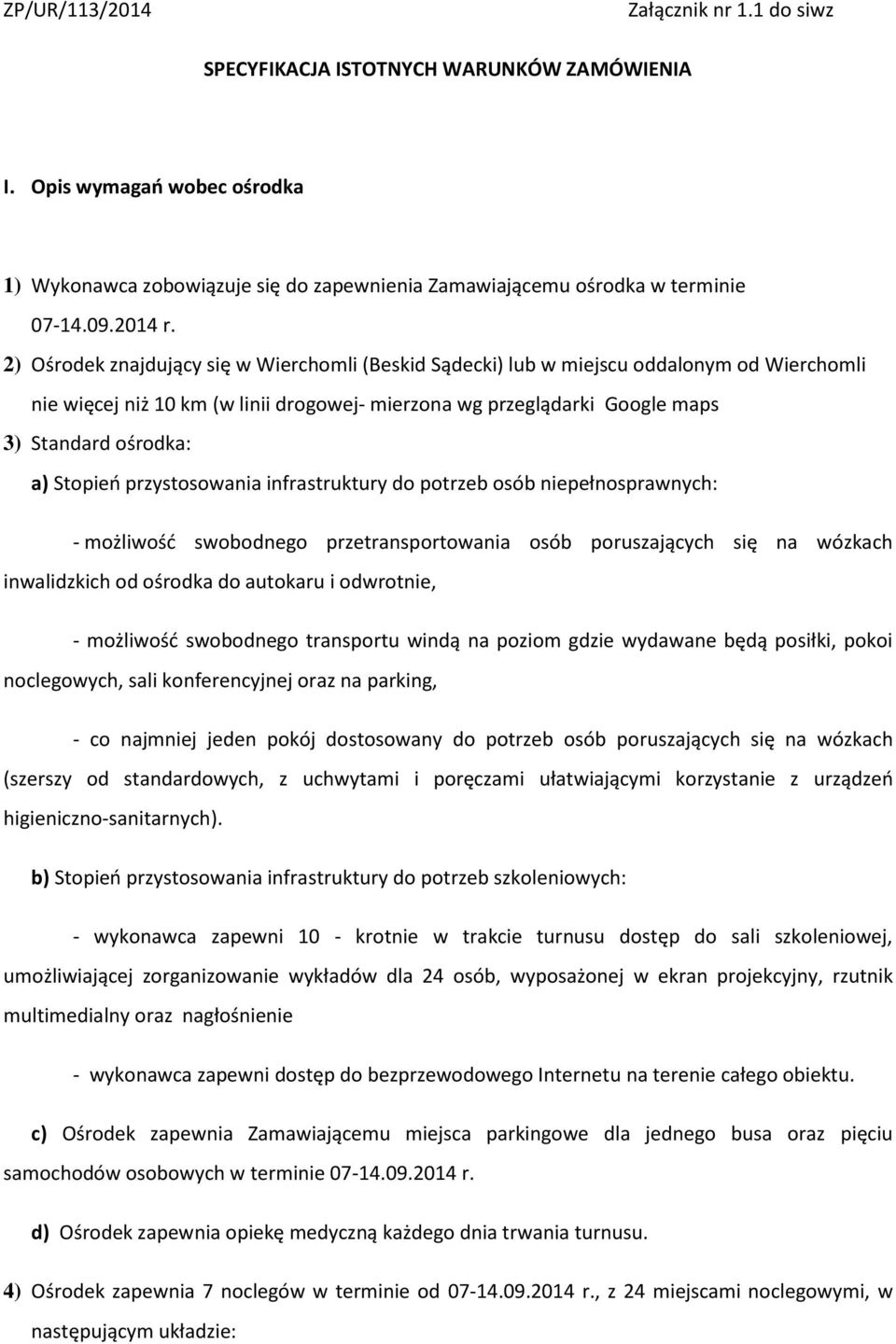 2) Ośrodek znajdujący się w Wierchomli (Beskid Sądecki) lub w miejscu oddalonym od Wierchomli nie więcej niż 10 km (w linii drogowej- mierzona wg przeglądarki Google maps 3) Standard ośrodka: a)