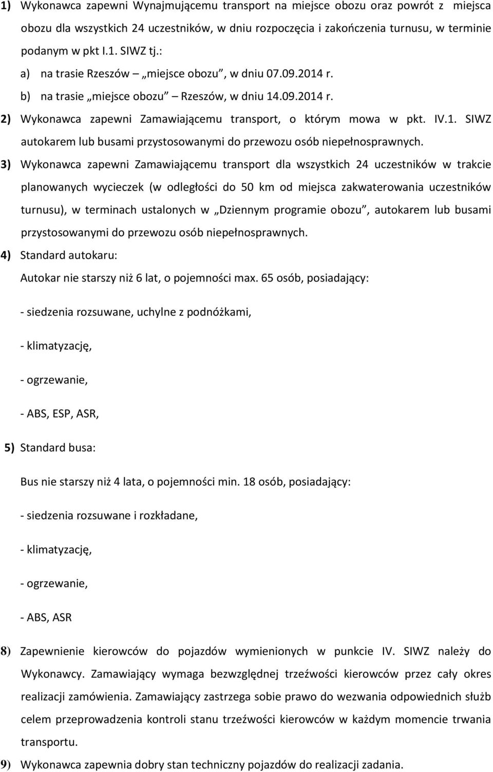 3) Wykonawca zapewni Zamawiającemu transport dla wszystkich 24 uczestników w trakcie planowanych wycieczek (w odległości do 50 km od miejsca zakwaterowania uczestników turnusu), w terminach