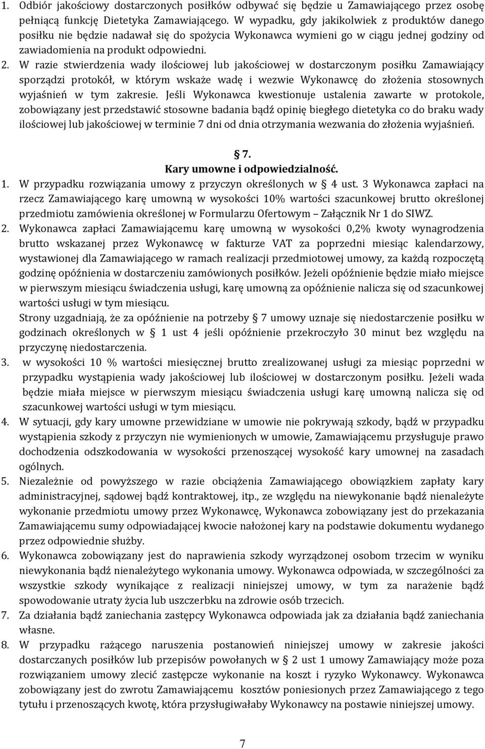 W razie stwierdzenia wady ilościowej lub jakościowej w dostarczonym posiłku Zamawiający sporządzi protokół, w którym wskaże wadę i wezwie Wykonawcę do złożenia stosownych wyjaśnień w tym zakresie.