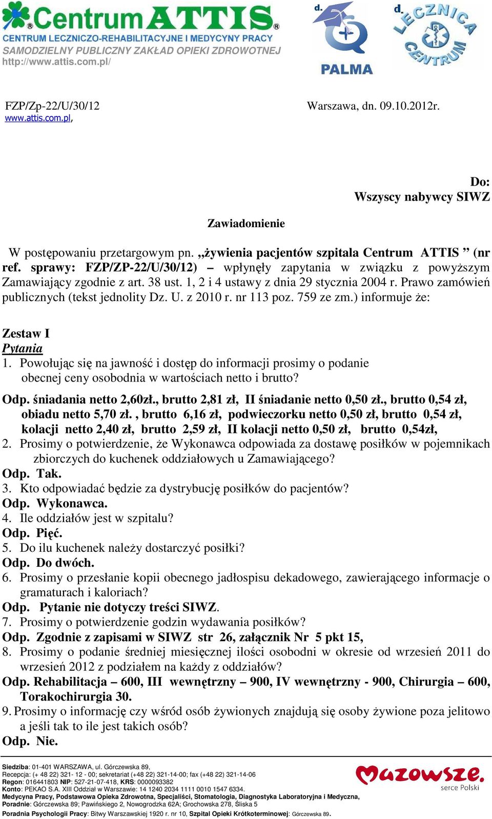 sprawy: FZP/ZP-22/U/30/12) wpłynęły zapytania w związku z powyższym Zamawiający zgodnie z art. 38 ust. 1, 2 i 4 ustawy z dnia 29 stycznia 2004 r. Prawo zamówień publicznych (tekst jednolity Dz. U.