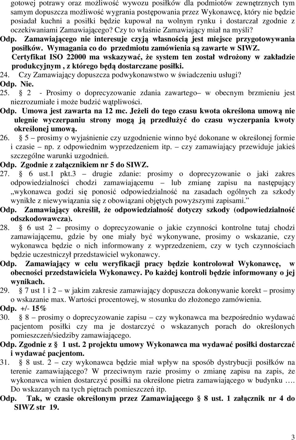 Zamawiającego nie interesuje czyją własnością jest miejsce przygotowywania posiłków. Wymagania co do przedmiotu zamówienia są zawarte w SIWZ.