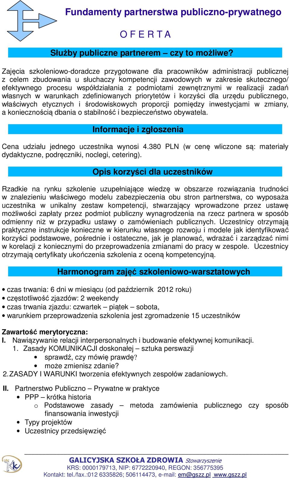 podmiotami zewnętrznymi w realizacji zadań własnych w warunkach zdefiniowanych priorytetów i korzyści dla urzędu publicznego, właściwych etycznych i środowiskowych proporcji pomiędzy inwestycjami w