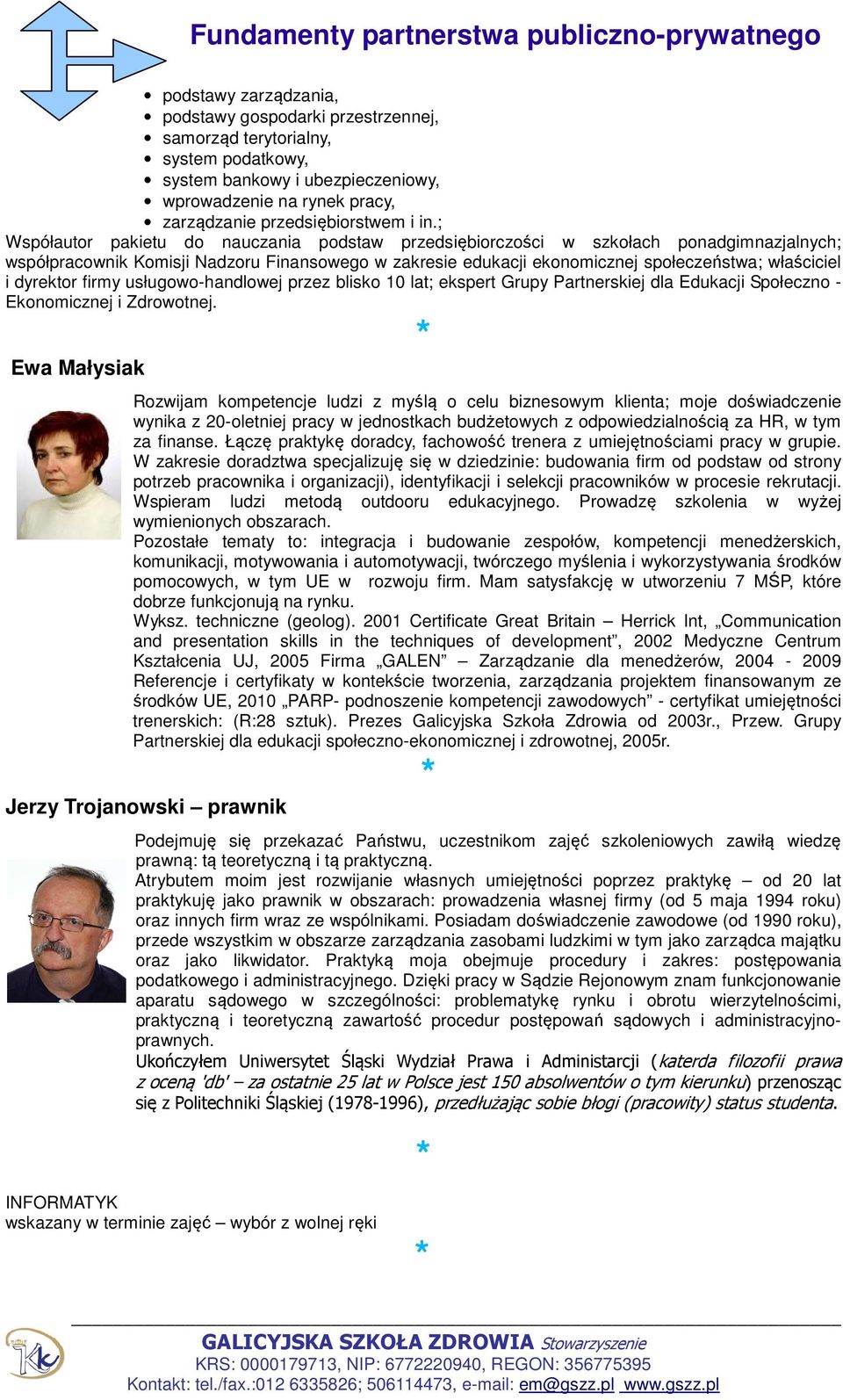 dyrektor firmy usługowo-handlowej przez blisko 10 lat; ekspert Grupy Partnerskiej dla Edukacji Społeczno - Ekonomicznej i Zdrowotnej.