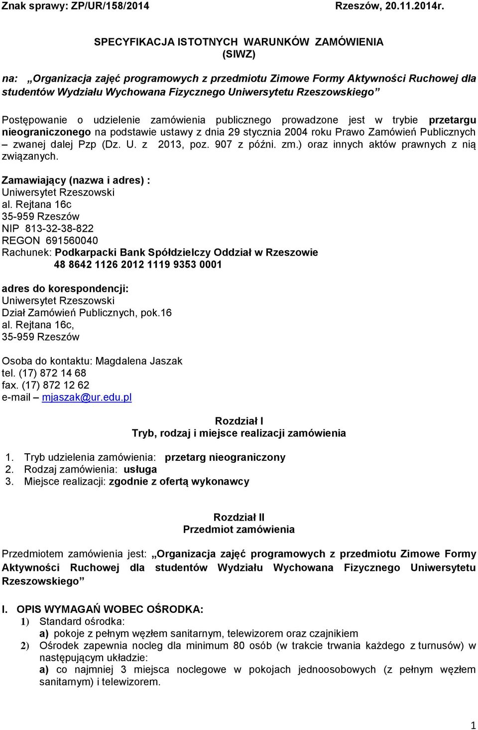 Rzeszowskiego Postępowanie o udzielenie zamówienia publicznego prowadzone jest w trybie przetargu nieograniczonego na podstawie ustawy z dnia 29 stycznia 2004 roku Prawo Zamówień Publicznych zwanej