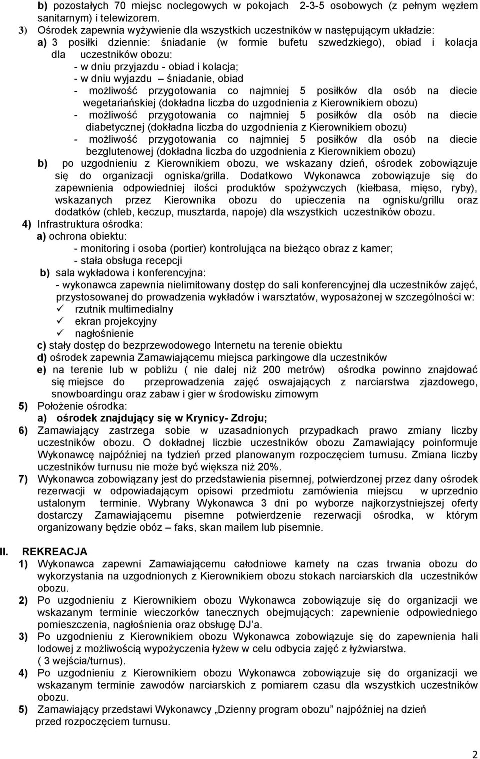 przyjazdu - obiad i kolacja; - w dniu wyjazdu śniadanie, obiad - możliwość przygotowania co najmniej 5 posiłków dla osób na diecie wegetariańskiej (dokładna liczba do uzgodnienia z Kierownikiem
