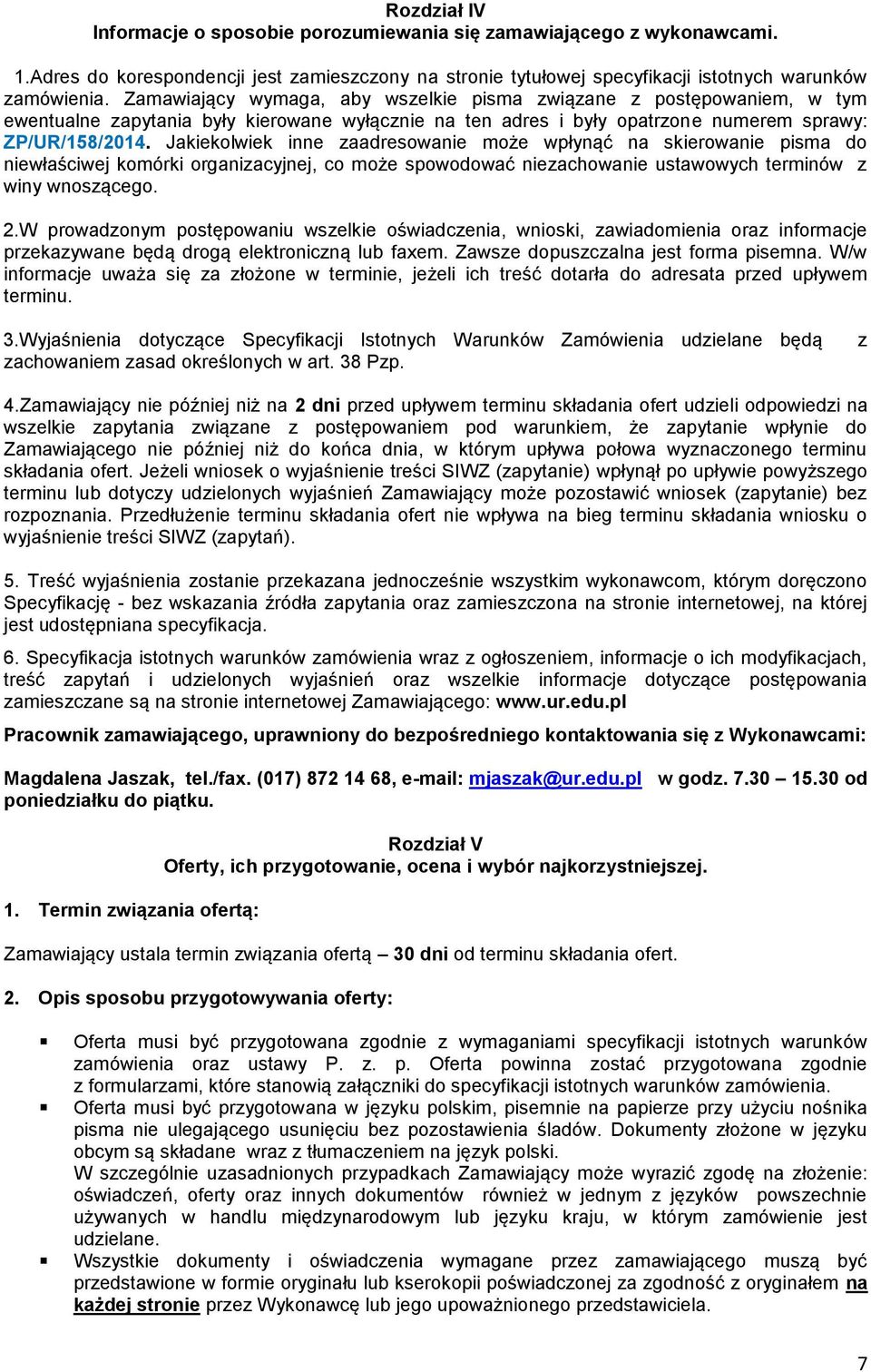 Jakiekolwiek inne zaadresowanie może wpłynąć na skierowanie pisma do niewłaściwej komórki organizacyjnej, co może spowodować niezachowanie ustawowych terminów z winy wnoszącego. 2.