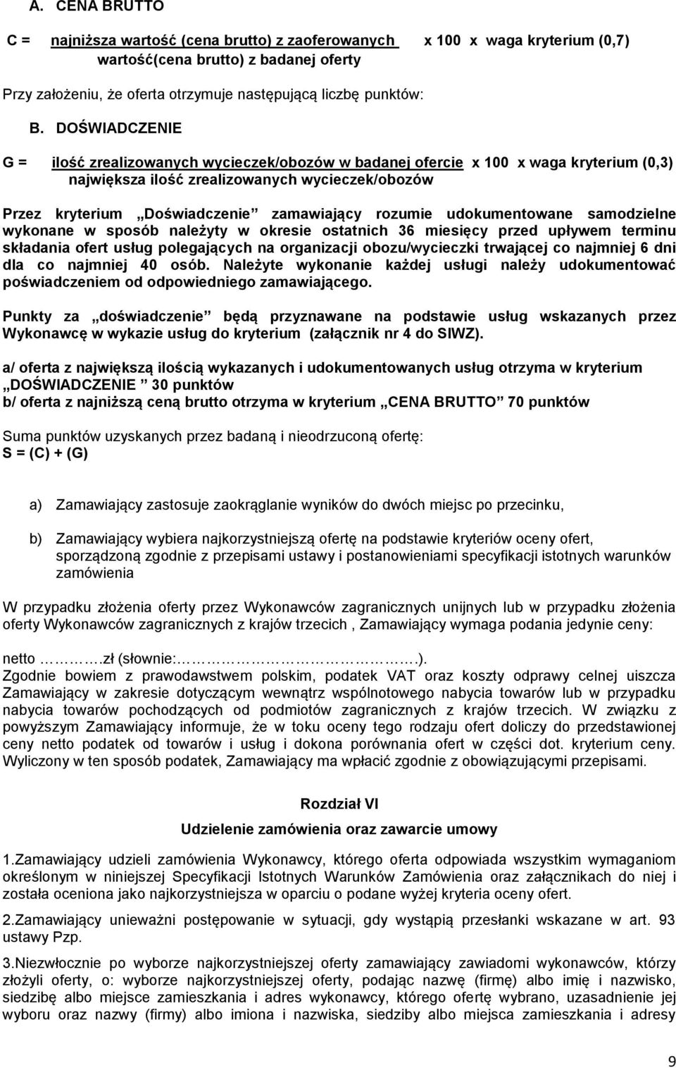 rozumie udokumentowane samodzielne wykonane w sposób należyty w okresie ostatnich 36 miesięcy przed upływem terminu składania ofert usług polegających na organizacji obozu/wycieczki trwającej co