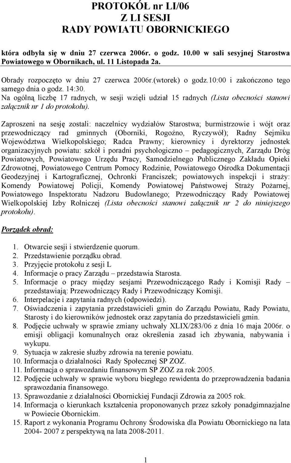 Na ogólną liczbę 17 radnych, w sesji wzięli udział 15 radnych (Lista obecności stanowi załącznik nr 1 do protokołu).