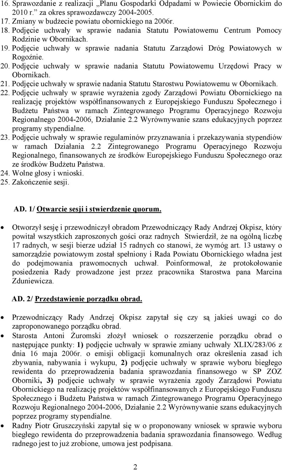 Podjęcie uchwały w sprawie nadania Statutu Powiatowemu Urzędowi Pracy w Obornikach. 21. Podjęcie uchwały w sprawie nadania Statutu Starostwu Powiatowemu w Obornikach. 22.