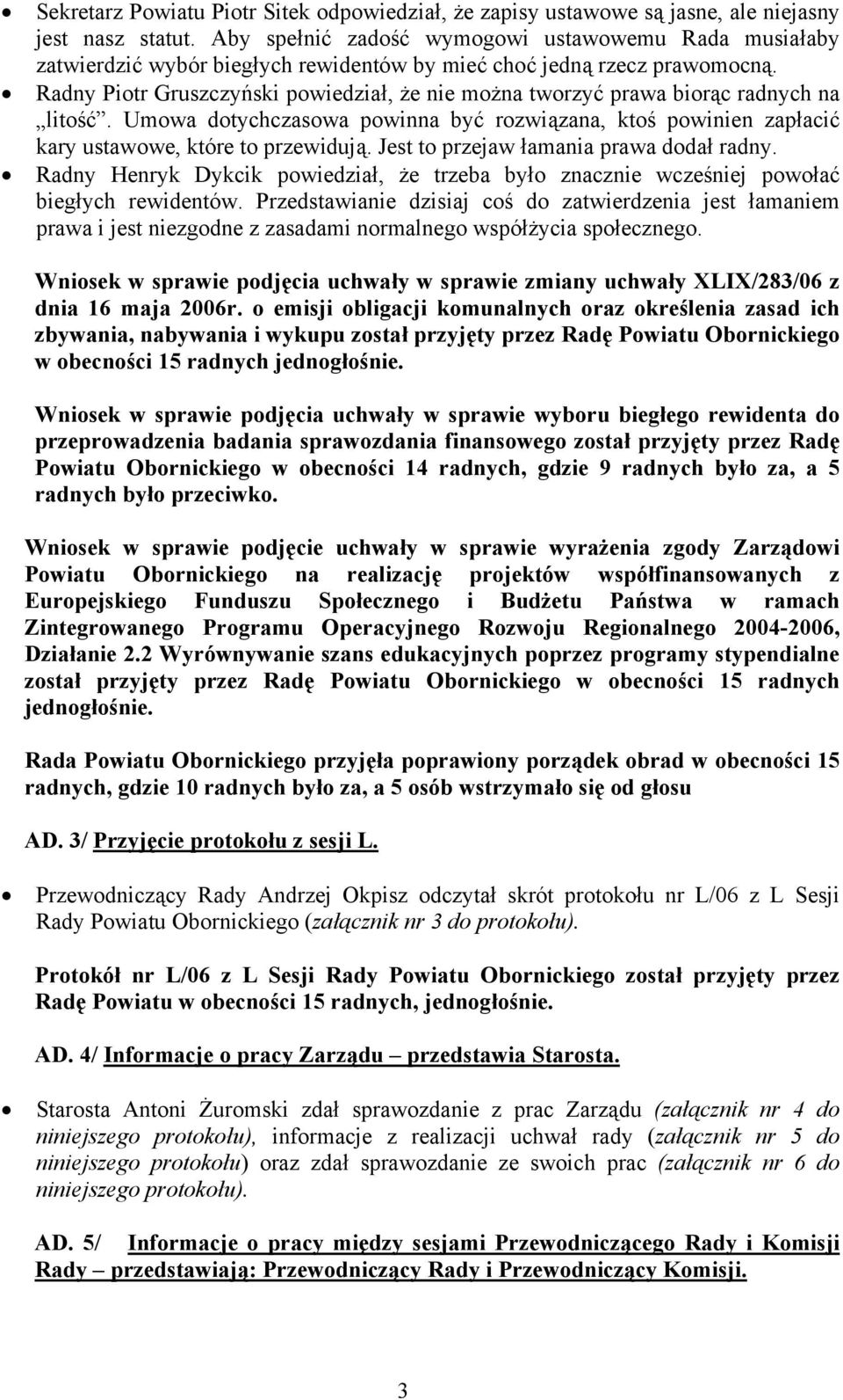 Radny Piotr Gruszczyński powiedział, że nie można tworzyć prawa biorąc radnych na litość. Umowa dotychczasowa powinna być rozwiązana, ktoś powinien zapłacić kary ustawowe, które to przewidują.