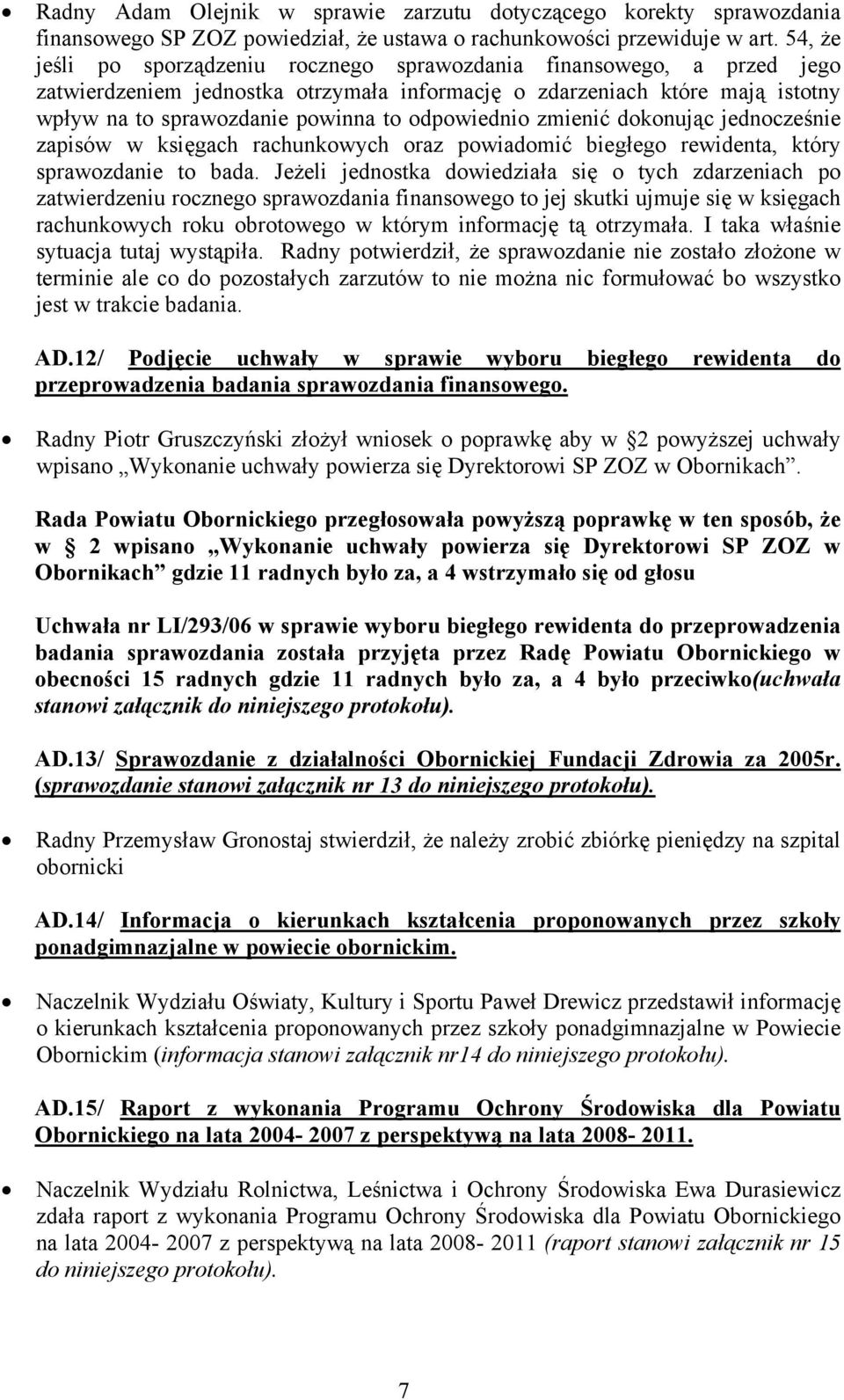 odpowiednio zmienić dokonując jednocześnie zapisów w księgach rachunkowych oraz powiadomić biegłego rewidenta, który sprawozdanie to bada.