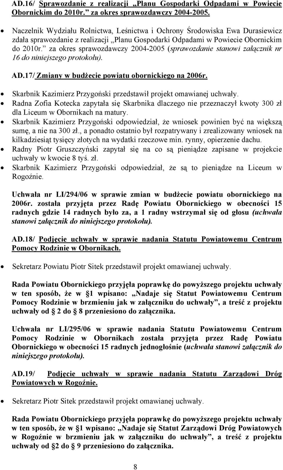 za okres sprawozdawczy 2004-2005 (sprawozdanie stanowi załącznik nr 16 do niniejszego protokołu). AD.17/ Zmiany w budżecie powiatu obornickiego na 2006r.