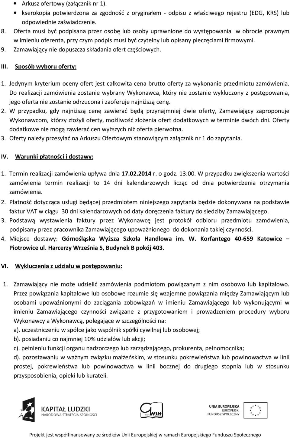 Zamawiający nie dopuszcza składania ofert częściowych. III. Sposób wyboru oferty: 1. Jedynym kryterium oceny ofert jest całkowita cena brutto oferty za wykonanie przedmiotu zamówienia.