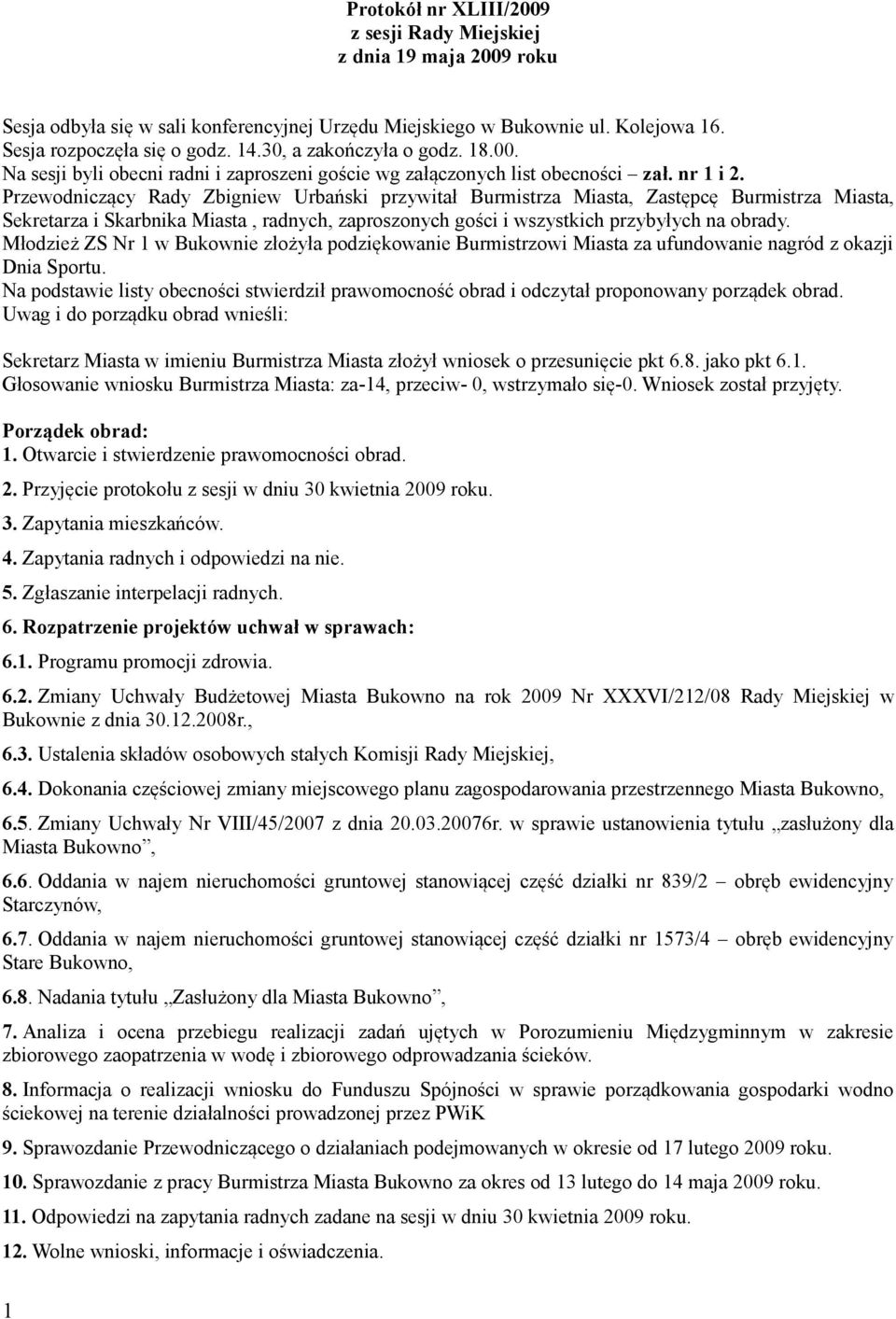 Przewodniczący Rady Zbigniew Urbański przywitał Burmistrza Miasta, Zastępcę Burmistrza Miasta, Sekretarza i Skarbnika Miasta, radnych, zaproszonych gości i wszystkich przybyłych na obrady.