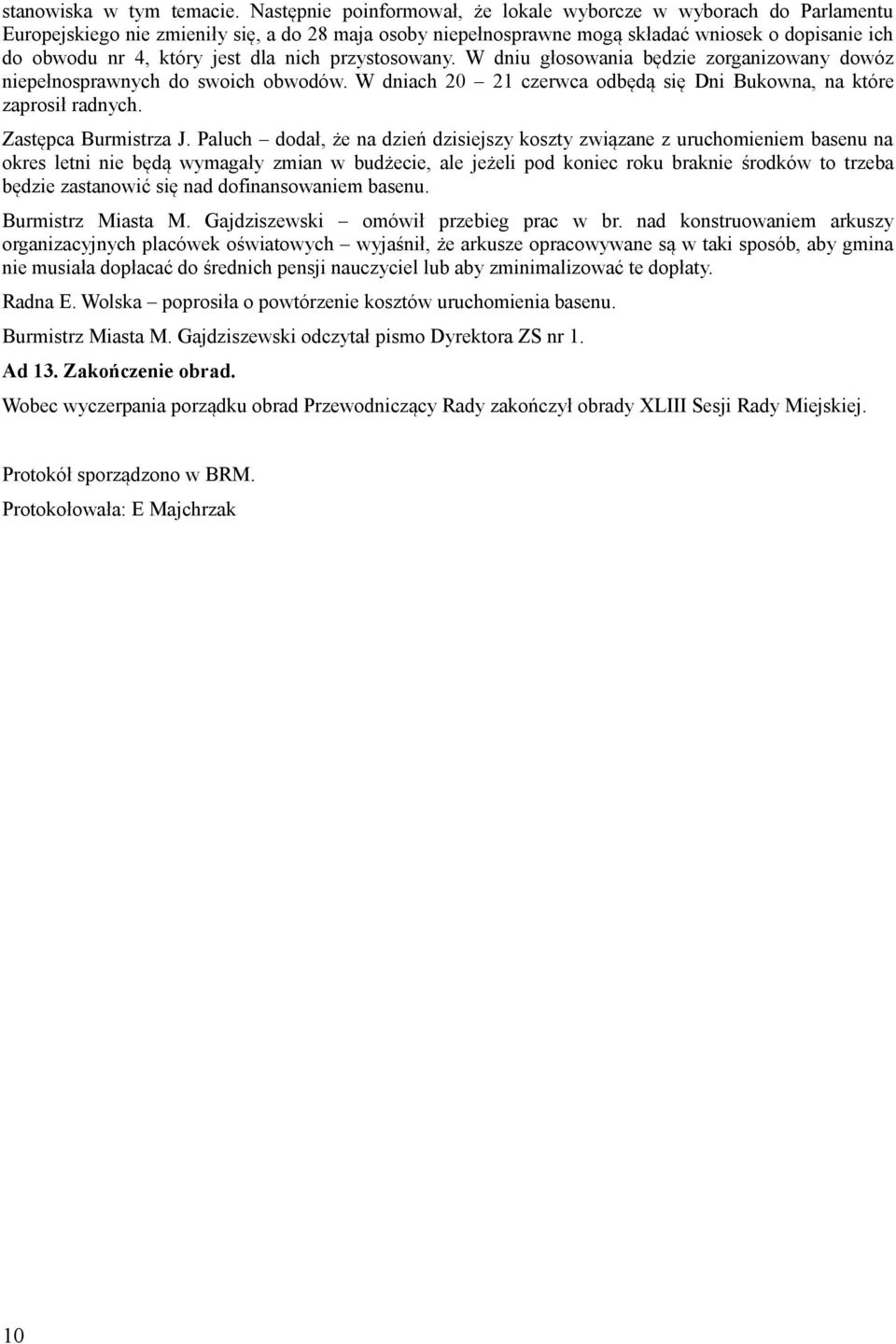 dla nich przystosowany. W dniu głosowania będzie zorganizowany dowóz niepełnosprawnych do swoich obwodów. W dniach 20 21 czerwca odbędą się Dni Bukowna, na które zaprosił radnych.