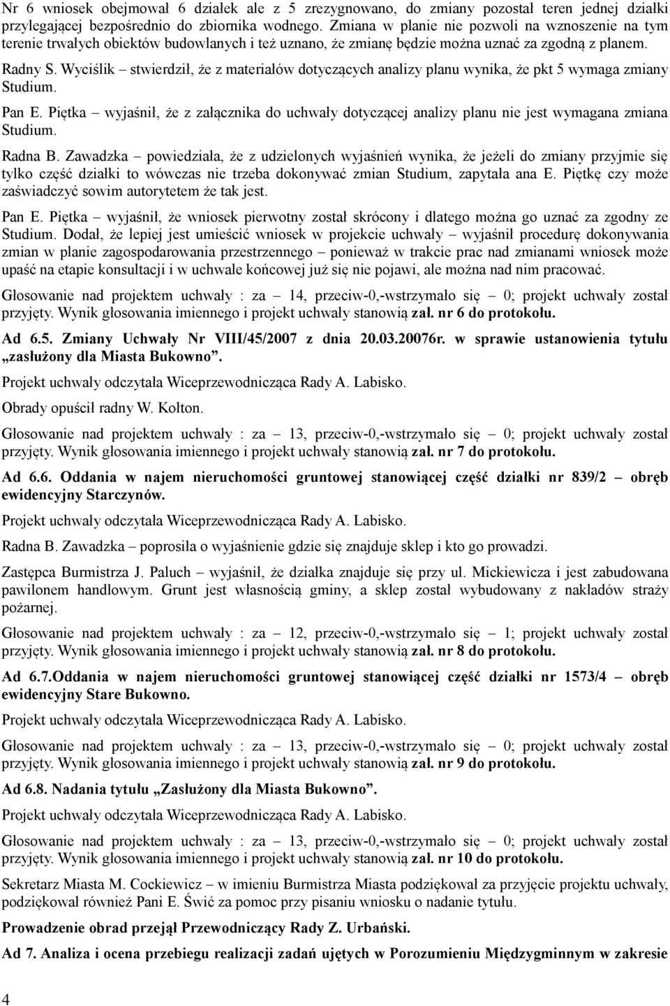 Wyciślik stwierdził, że z materiałów dotyczących analizy planu wynika, że pkt 5 wymaga zmiany Studium. Pan E.