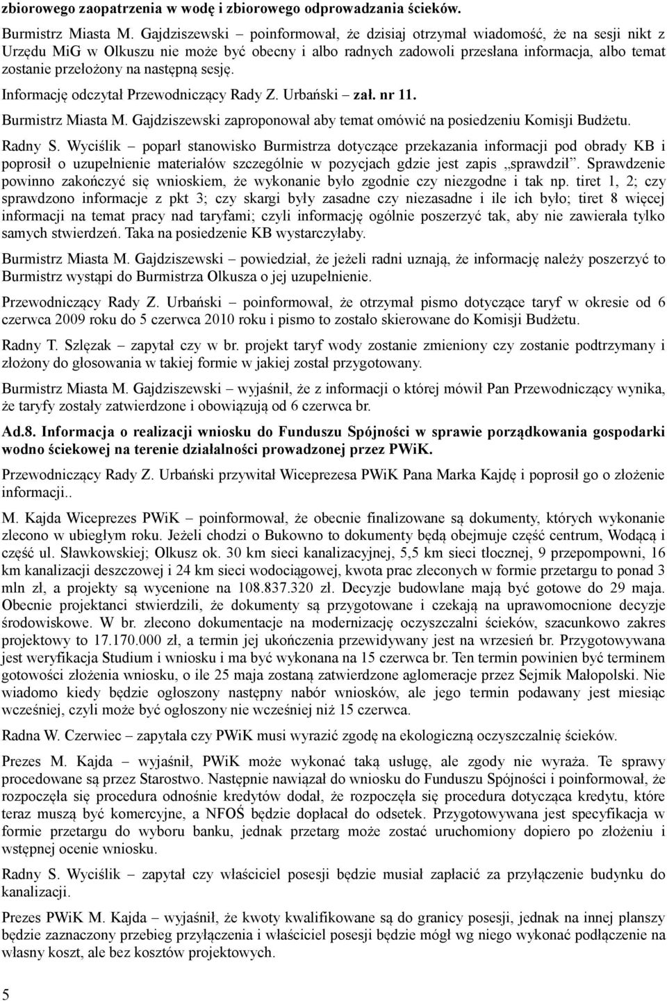 następną sesję. Informację odczytał Przewodniczący Rady Z. Urbański zał. nr 11. Burmistrz Miasta M. Gajdziszewski zaproponował aby temat omówić na posiedzeniu Komisji Budżetu. Radny S.